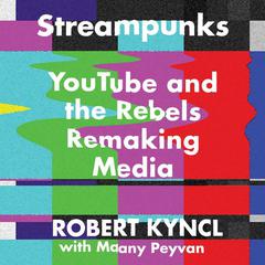 Streampunks: YouTube and the Rebels Remaking Media Audiobook, by Robert Kyncl