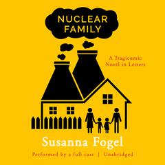 Nuclear Family: A Tragicomic Novel in Letters Audiobook, by Susanna Fogel