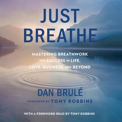 Just Breathe: Mastering Breathwork for Success in Life, Love, Business, and Beyond Audiobook, by Dan Brulé