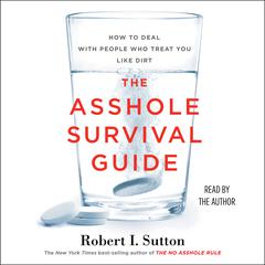 The Asshole Survival Guide: How to Deal with People Who Treat You Like Dirt Audiobook, by Robert I. Sutton
