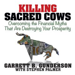 Killing Sacred Cows: Overcoming the Financial Myths that are Destroying Your Prosperity Audiobook, by Garrett B. Gunderson