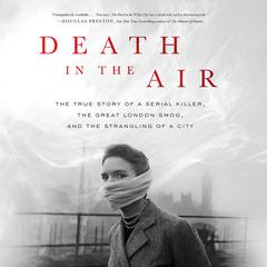 Death in the Air: The True Story of a Serial Killer, the Great London Smog, and the Strangling of a City Audiobook, by Kate Winkler Dawson