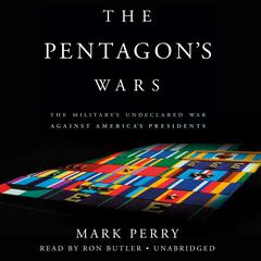 The Pentagon's Wars: The Military's Undeclared War Against America's Presidents Audiobook, by Mark Perry
