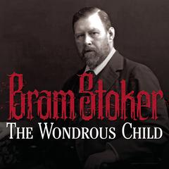 The Wondrous Child Audiobook, by Bram Stoker