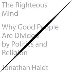 The Righteous Mind: Why Good People Are Divided by Politics and Religion Audiobook, by Jonathan Haidt