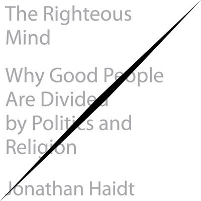 The Righteous Mind: Why Good People Are Divided by Politics and Religion Audiobook, by 