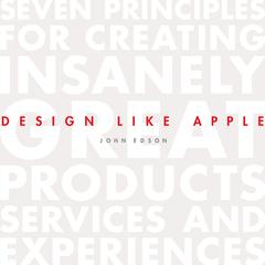 Design Like Apple: Seven Principles For Creating Insanely Great Products, Services, and Experiences Audiobook, by 