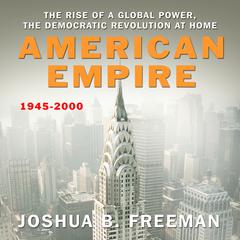 American Empire: The Rise of a Global Power, the Democratic Revolution at Home 1945-2000 Audiobook, by Joshua B. Freeman