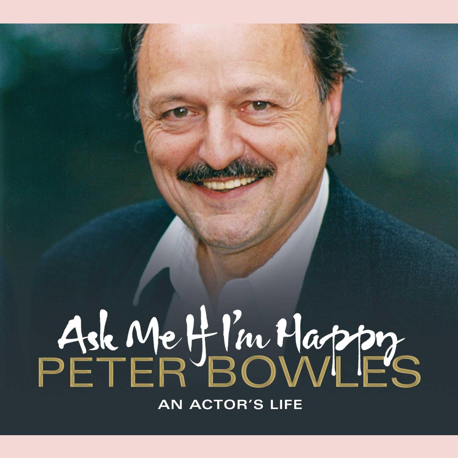 Ask Me if Im Happy: An Actors Life Audiobook, by Peter Bowles