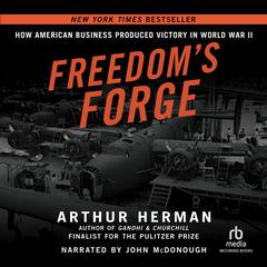 Freedom's Forge: How American Business Produced Victory in World War II Audiobook, by Arthur Herman