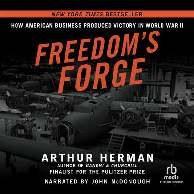 Freedoms Forge: How American Business Produced Victory in World War II Audiobook, by Arthur Herman