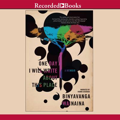 One Day I Will Write About This Place: A Memoir Audiobook, by Binyavanga Wainaina