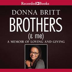 Brothers (and Me): A Memoir of Loving and Giving Audiobook, by Donna Britt