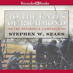To the Gates of Richmond: The Peninsula Campaign Audiobook, by Stephen W. Sears