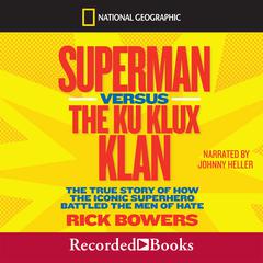 Superman versus the Ku Klux Klan: The True Story of How the Iconic Superhero Battled the Men of Hate Audiobook, by Rick Bowers