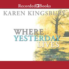 Where Yesterday Lives Audiobook, by Karen Kingsbury