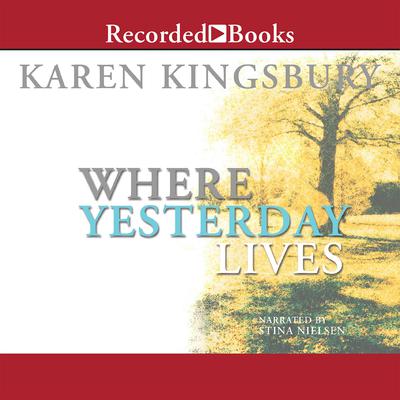 Where Yesterday Lives Audiobook, by Karen Kingsbury