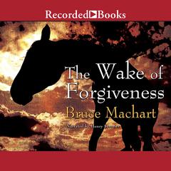 The Wake of Forgiveness Audiobook, by Bruce Machart