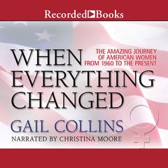 When Everything Changed: The Amazing Journey of American Women from 1960 to the Present Audiobook, by Gail Collins