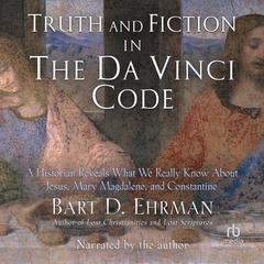 Truth and Fiction in The Da Vinci Code: A Historian Reveals What We Really Know About Jesus, Mary Magdalene, and Constantine Audiobook, by Bart D. Ehrman