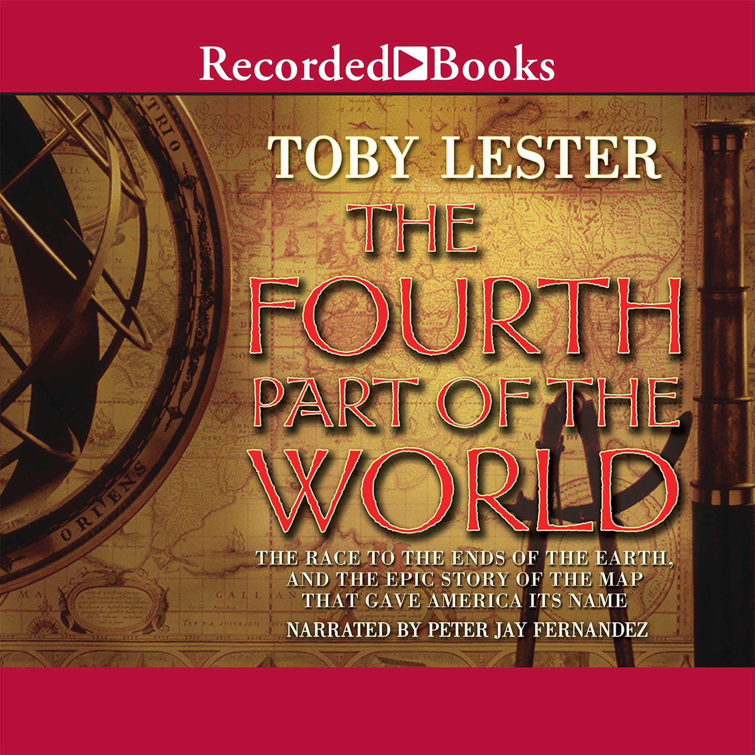 The Fourth Part of the World: The Race to the Ends of the Earth, and the Epic Story of the Map That Gave America Its Name Audiobook, by Toby Lester