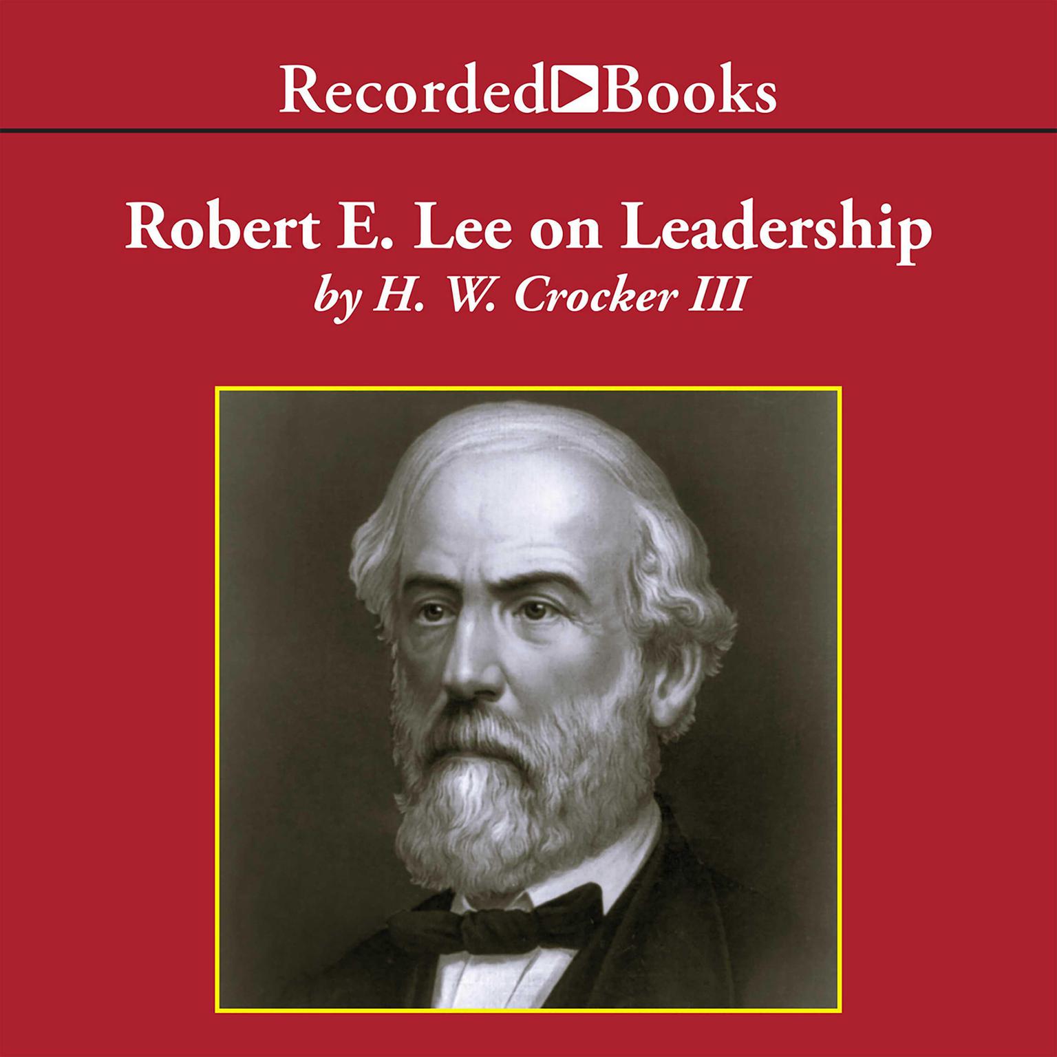 Robert E. Lee on Leadership: Executive Lessons in Character, Courage, and Vision Audiobook, by H. W. Crocker