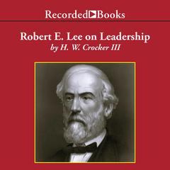 Robert E. Lee on Leadership: Executive Lessons in Character, Courage, and Vision Audiobook, by 