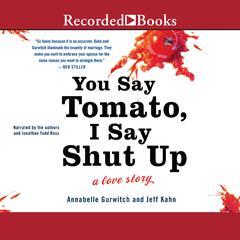 You Say Tomato, I Say Shut Up: A Love Story Audiobook, by Annabelle Gurwitch