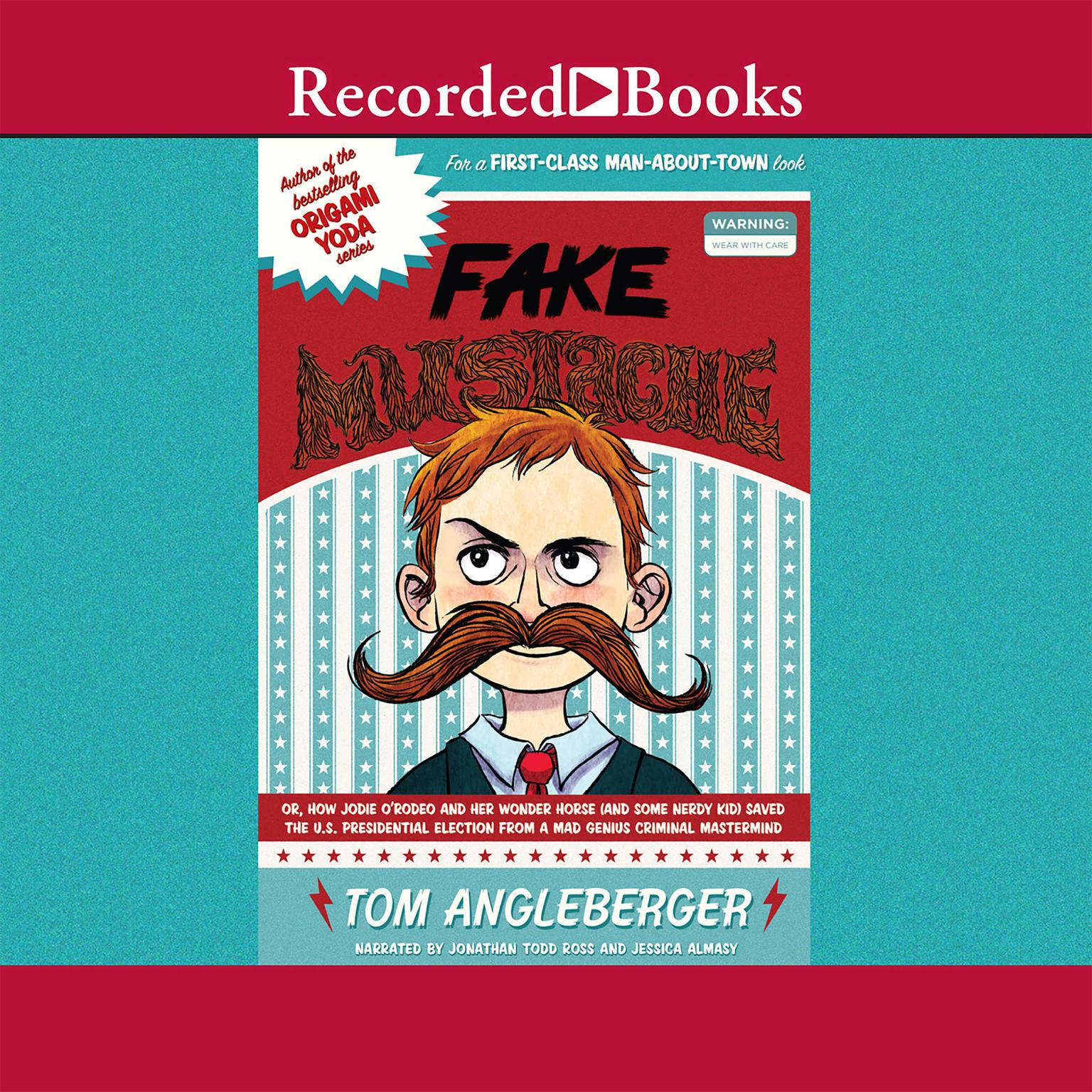 Fake Mustache: Or, How Jodie ORodeo and Her Wonder Horse (and Some Nerdy Kid) Saved the U.S. Presidential Election from a Mad Genius Criminal Mastermind Audiobook, by Tom Angleberger