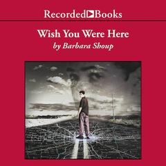 Wish You Were Here Audiobook, by Barbara Shoup