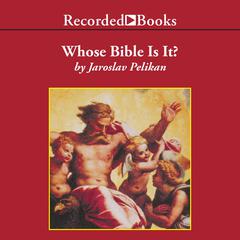 Whose Bible is It?: A Short History of the Scriptures Audiobook, by Jaroslav Pelikan