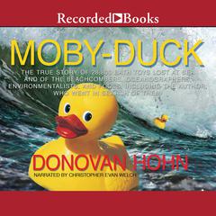 Moby-Duck: The True Story of 28,800 Bath Toys Lost at Sea & of the Beachcombers, Oceanographers, Environmentalists & Fools Including the Author Who Went in Search of Them Audiobook, by Donovan Hohn