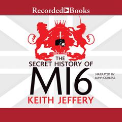 The Secret History of MI6: 1909-1949 Audiobook, by Keith Jeffery