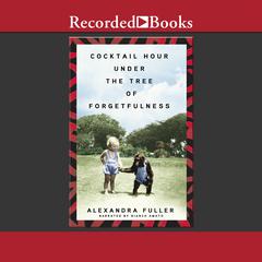 Cocktail Hour Under the Tree of Forgetfulness Audiobook, by Alexandra Fuller