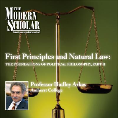 First Principles & Natural Law Part II: The Foundations of Political Philosophy (part II) Audiobook, by Hadley Arkes