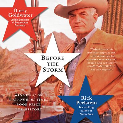 Before the Storm: Barry Goldwater and the Unmaking of the American Consensus Audiobook, by 