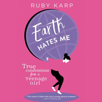 Earth Hates Me: True Confessions from a Teenage Girl Audiobook, by Ruby Karp