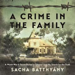 A Crime in the Family: A World War II Secret Buried in Silence--and My Search for the Truth Audiobook, by Sacha Batthyany