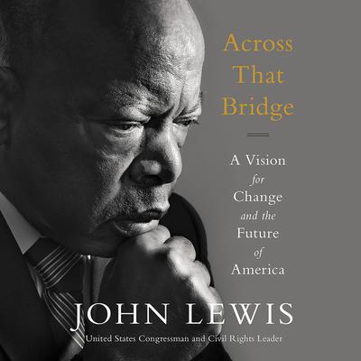 Across That Bridge: A Vision for Change and the Future of America Audiobook, by John Lewis