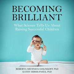 Becoming Brilliant: What Science Tells Us About Raising Successful Children Audiobook, by Roberta Michnick Golinkoff