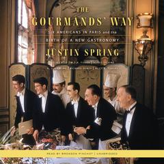 The Gourmands’ Way: Six Americans in Paris and the Birth of a New Gastronomy Audiobook, by Justin Spring