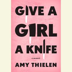 Give a Girl a Knife: A Memoir Audiobook, by Amy Thielen