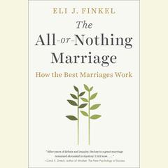 The All-or-Nothing Marriage: How the Best Marriages Work Audiobook, by Eli J. Finkel