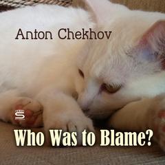 Who Was to Blame? Audiobook, by Anton Chekhov