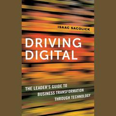 Driving Digital: The Leader's Guide to Business Transformation Through Technology Audiobook, by Isaac Sacolick