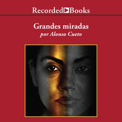 Grandes miradas (Great Looks) Audiobook, by Alonso Cueto