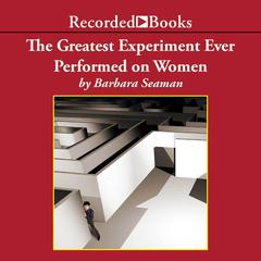 The Greatest Experiment Ever Performed on Women: Exploding the Estrogen Myth Audiobook, by Barbara Seaman