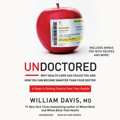 Undoctored: Why Health Care Has Failed You and How You Can Become Smarter Than Your Doctor Audiobook, by William Davis