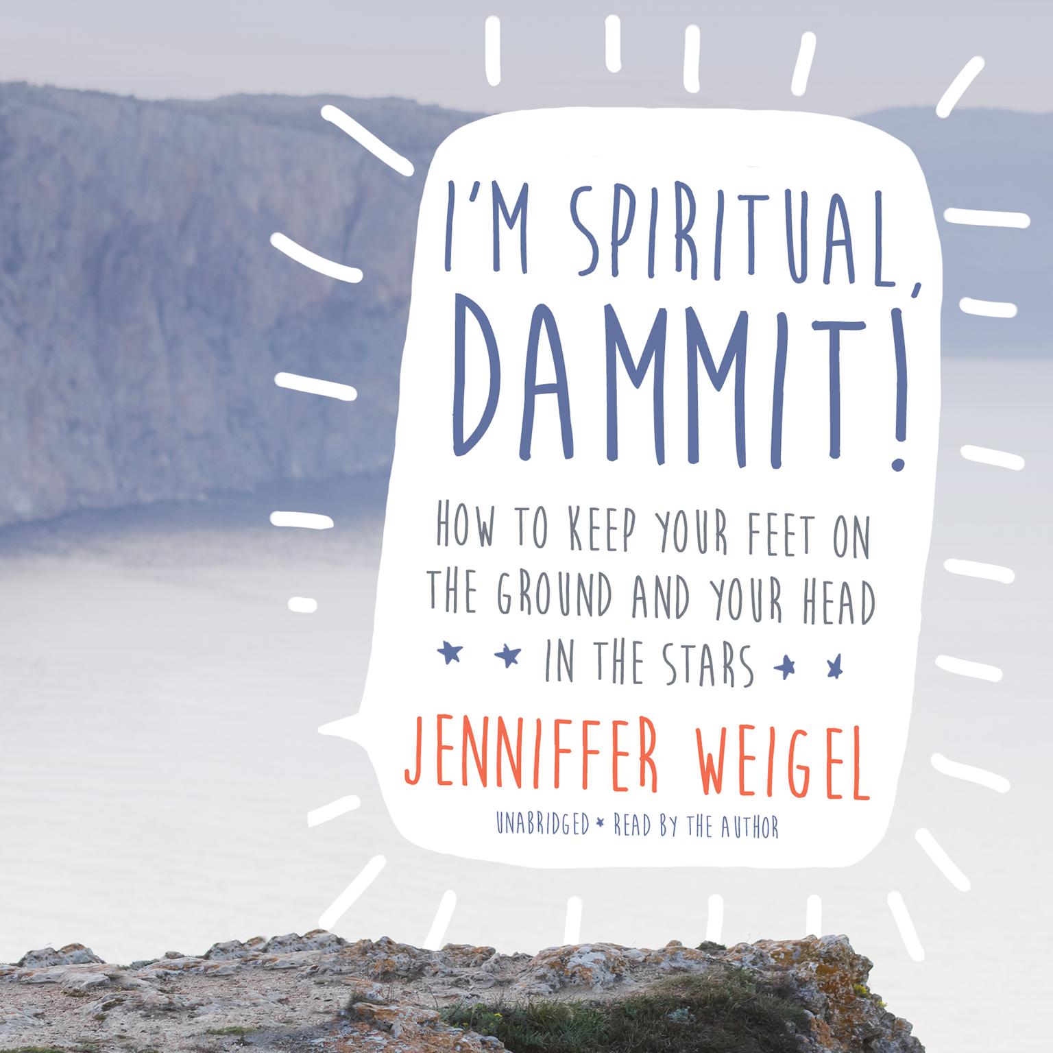 I’m Spiritual, Dammit!: How to Keep Your Feet on the Ground and Your Head in the Stars Audiobook, by Jenniffer Weigel