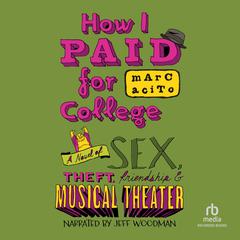 How I Paid for College: A Novel of Sex, Theft, Friendship & Musical Theater Audiobook, by Marc Acito